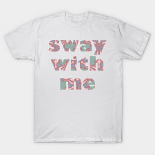 Sway With Me T-Shirt